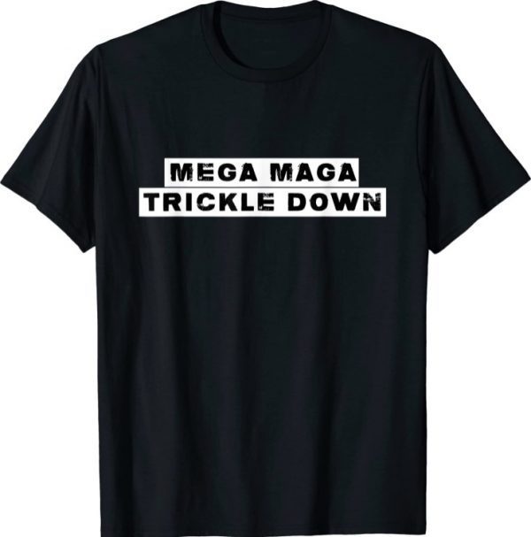 MEGA MAGA TRICKLE DOWN Funny New Biden Catchphrase 2023 T-Shirt