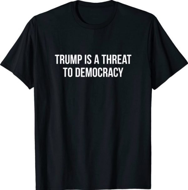 Trump Is A Threat To Democracy T-Shirt
