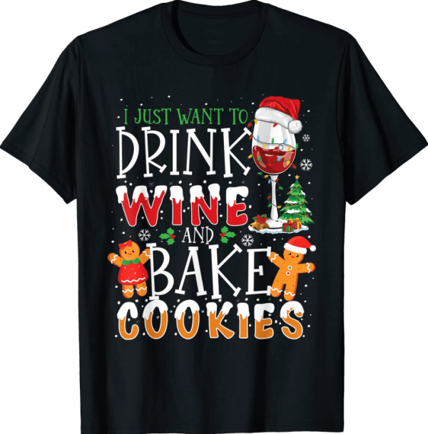 I Just Want To Drink Wine And Bake Cookies Funny Christmas Gift T-Shirt