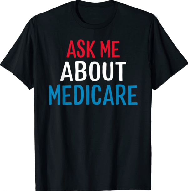 Medicare Shirt health Ask Me About Medicare Official T-Shirt