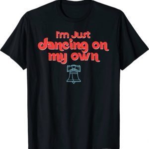 I'm Just Dancing on My Own Philly Philadelphia Gift T-Shirt