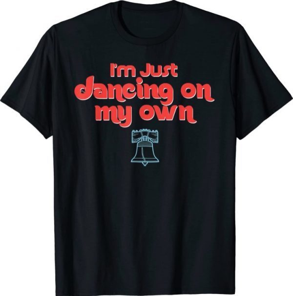 I'm Just Dancing on My Own Philly Philadelphia Gift T-Shirt