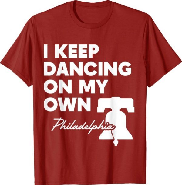 I Keep Dancing On My Own Philidelphia Philly Anthem Classic Shirts