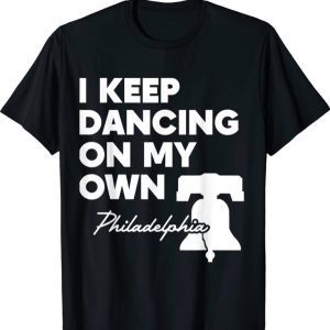 I Keep Dancing on My Own Philadelphia Philly Funny Anthem Gift T-Shirt
