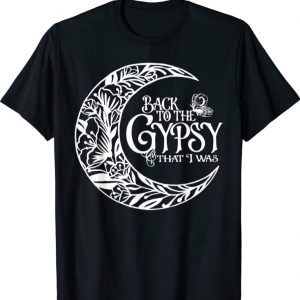 Back To The Gypsy That I Was Funny T-Shirt