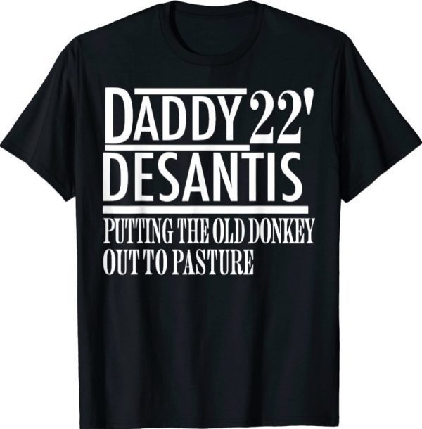 Daddy 22 Desantis Putting The Old Donkey Out To Pasture Tee Shirts