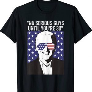 No Serious Guys Until You’re 30 Funny Anti Joe Biden Quote Tee Shirt