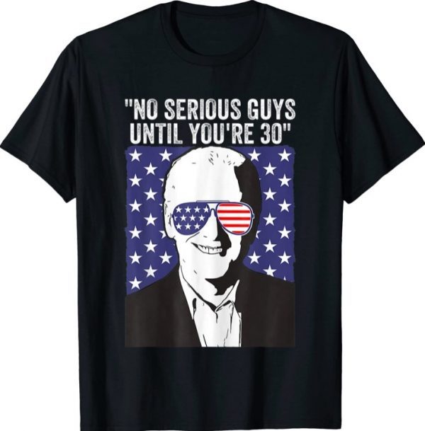 No Serious Guys Until You’re 30 Funny Anti Joe Biden Quote Tee Shirt