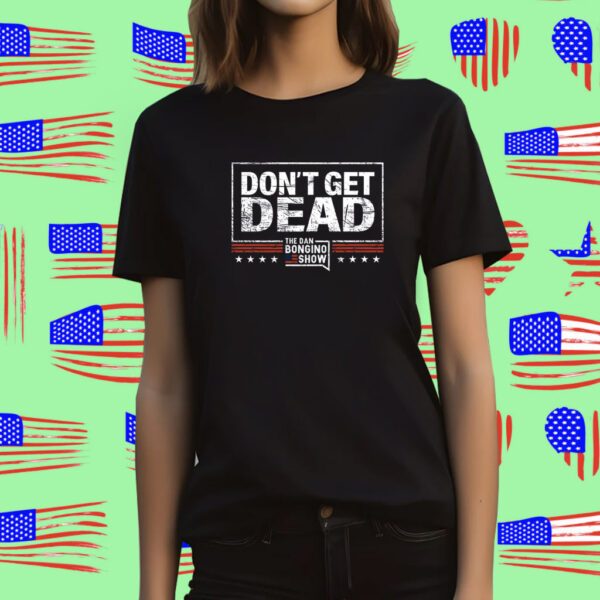 Don’t Get Dead The Dan Bongino Show 2023 TShirt