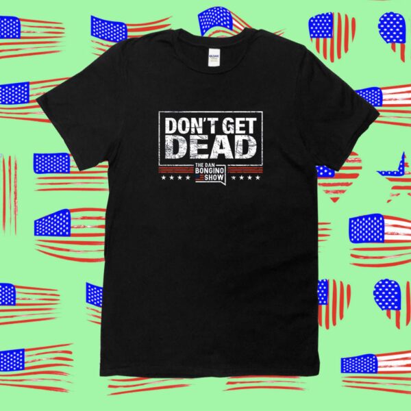 Don’t Get Dead The Dan Bongino Show 2023 TShirt