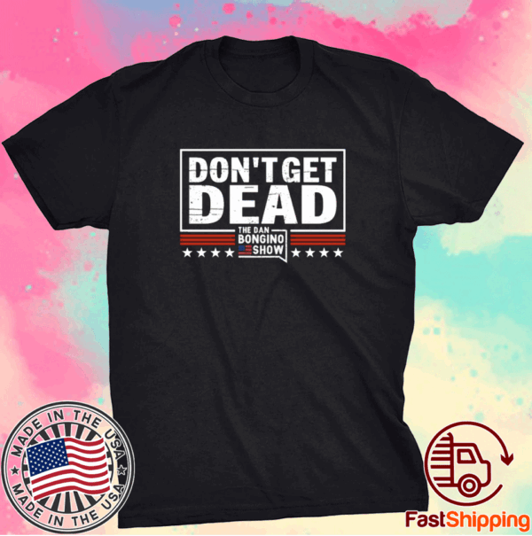 Don’t Get Dead The Dan Bongino Show 2023 TShirt