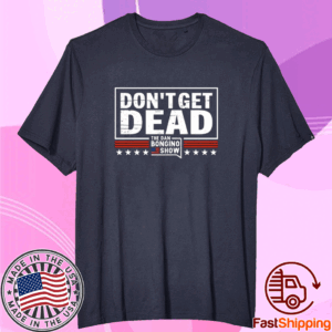 Don’t Get Dead The Dan Bongino Show 2023 TShirt