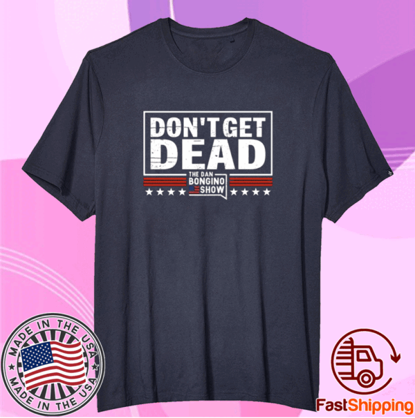 Don’t Get Dead The Dan Bongino Show 2023 TShirt