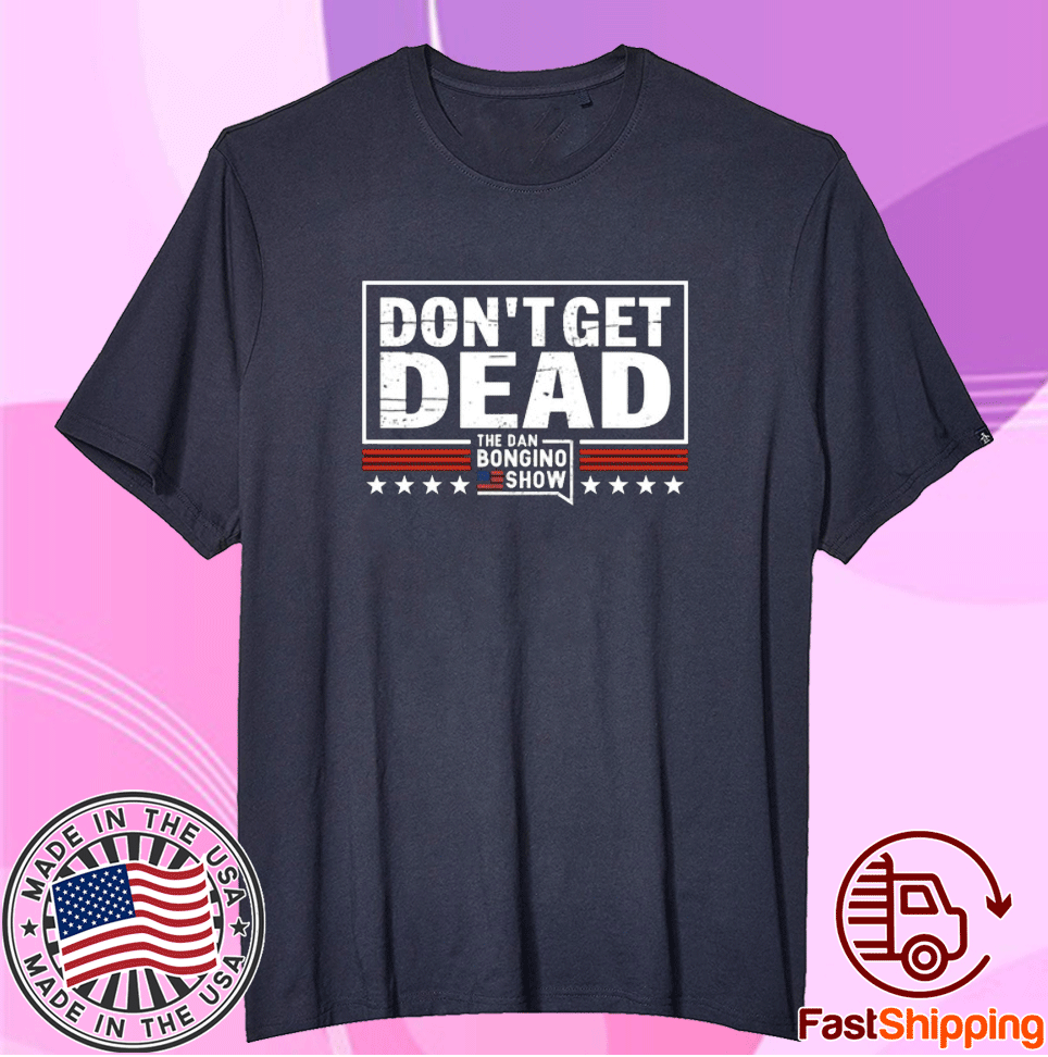 Don’t Get Dead The Dan Bongino Show 2023 TShirt - TeeFilm