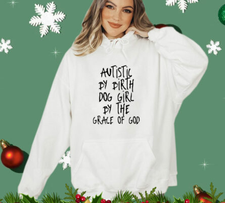 Autistic by Birth Dog Girl by the Grace of God T-Shirt