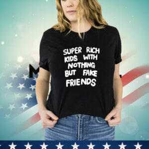 Super rich kids with nothing but fake friends T-Shirt