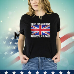 Happy treason day ungrateful colonials july 4th T-Shirt