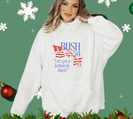 Bush ’24 let’s get a lesbian in there T-Shirt