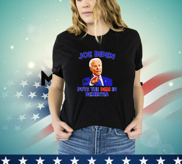 Joe Biden Puts the Dem in Dementia T-Shirt