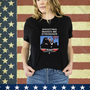 Shooting Makes Me Stronger Trump T-Shirt