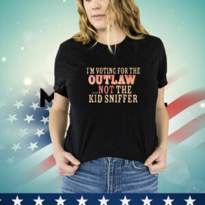 I'm Voting for the Outlaw Not the Kid Sniffer T-Shirt