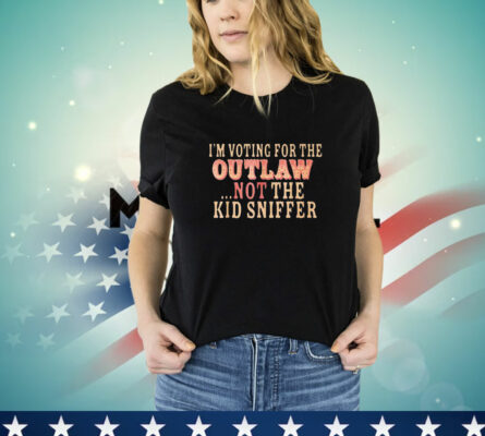 I'm Voting for the Outlaw Not the Kid Sniffer T-Shirt