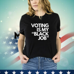 Voting is my black job T -Shirt