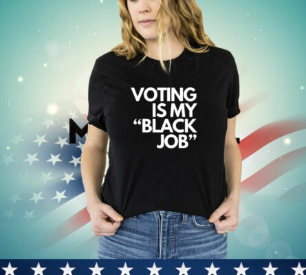 Voting is my black job T -Shirt