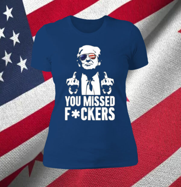 Trump You Missed Fuckers T-Shirt