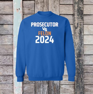 Kamala Harris Prosecutor Vs Felon 2024 Sweatshirt