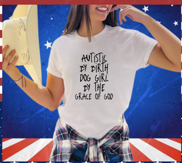 Autistic by Birth Dog Girl by the Grace of God T-Shirt