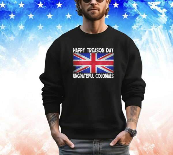 Happy treason day ungrateful colonials july 4th T-Shirt