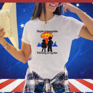 Maybe Armageddon Will Bring Us Together T-Shirt