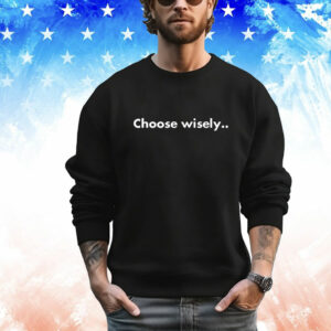 Choose Wisely T-Shirt