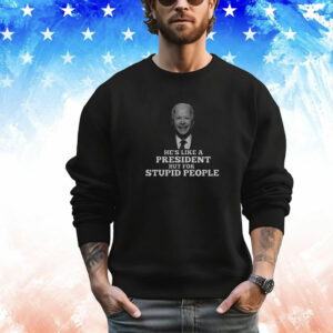 Joe Biden He’s Like A President But For Stupid People T-Shirt