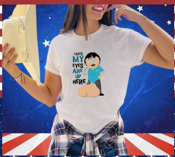 Randy Marsh ladies my eyes are up here Shirt