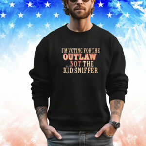 I'm Voting for the Outlaw Not the Kid Sniffer T-Shirt