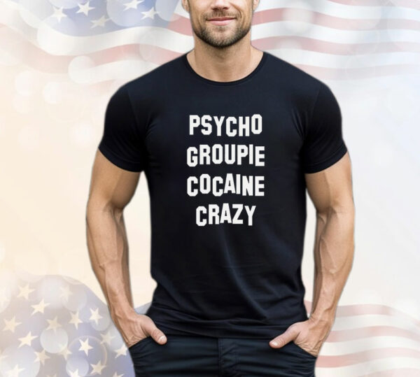 Psycho groupie cocaine crazy T-Shirt