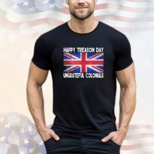 Happy treason day ungrateful colonials july 4th T-Shirt