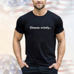 Choose Wisely T-Shirt