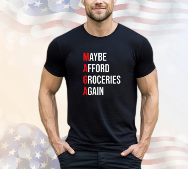 Maga maybe afford groceries again T-Shirt