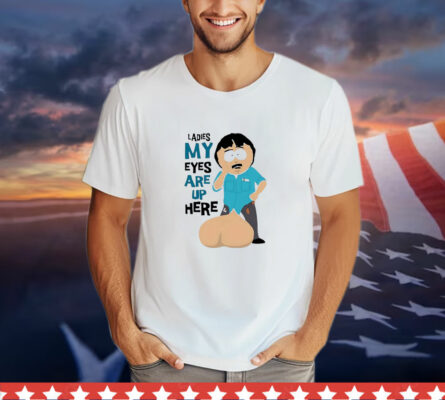 Randy Marsh ladies my eyes are up here Shirt