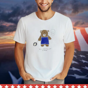 He is literally just a bear yes chef T-Shirt