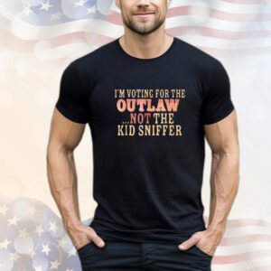 I'm Voting for the Outlaw Not the Kid Sniffer T-Shirt