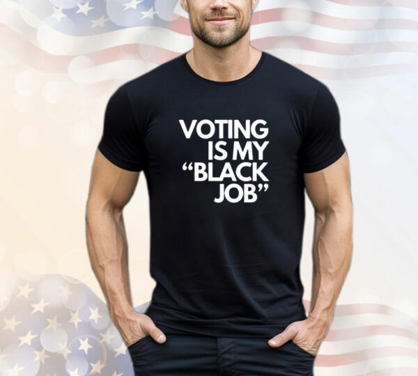 Voting is my black job T -Shirt