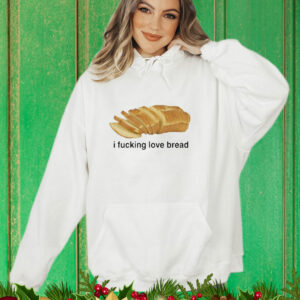 I Fucking Love Bread T-Shirt