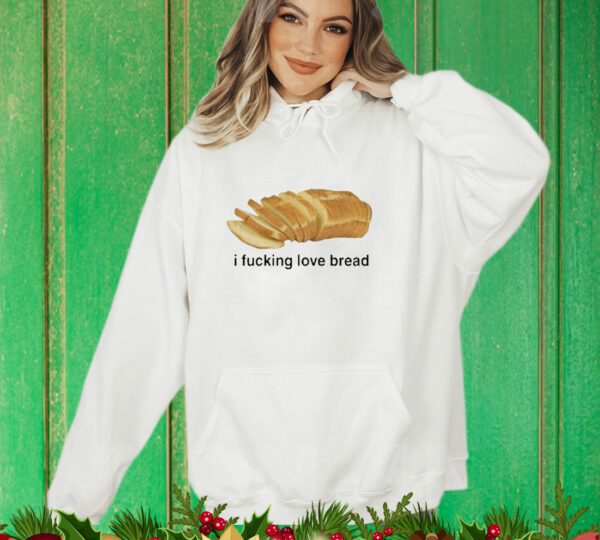 I Fucking Love Bread T-Shirt