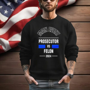 Main Event Prosecutor Vs Felon 2024 T-Shirt