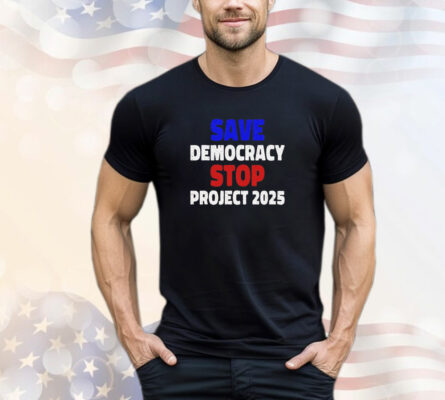  Save democracy stop project 2025 Shirt