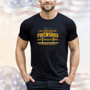 Pittsburgh Pirates We Hit So Many Home Runs We Ran Out of Fireworks T-Shirt